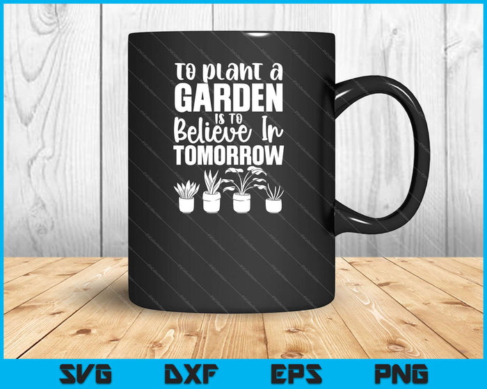 To Plant A Garden Is To Believe In Tomorrow Svg Cutting Printable Files To Plant A Garden Is To Believe In Tomorrow Svg Cutting Printable Files