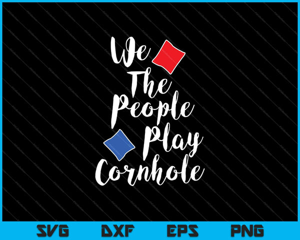 We The People Play Cornhole SVG PNG Cutting Printable Files