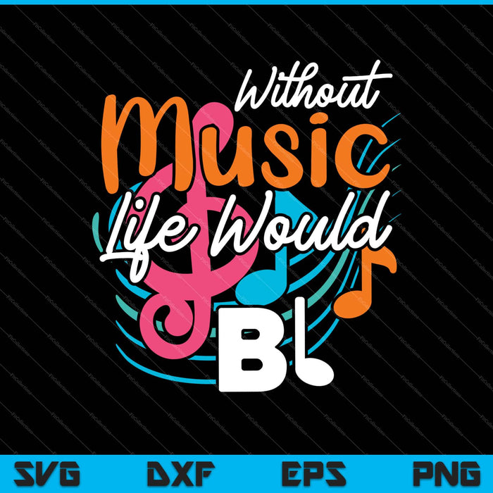 Without Music Life Would B Flat Svg Cutting Printable Files