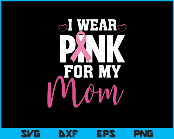 Women's I Wear Pink For My Mom Breast Cancer Awareness SVG PNG Cutting Printable Files