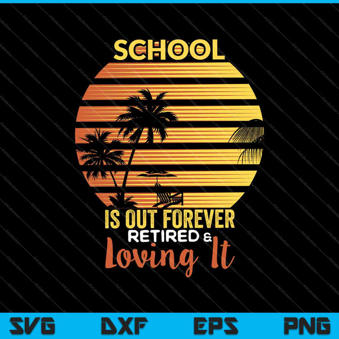 School Is Out Forever Retired Teacher Retirement SVG PNG Cutting Printable Files