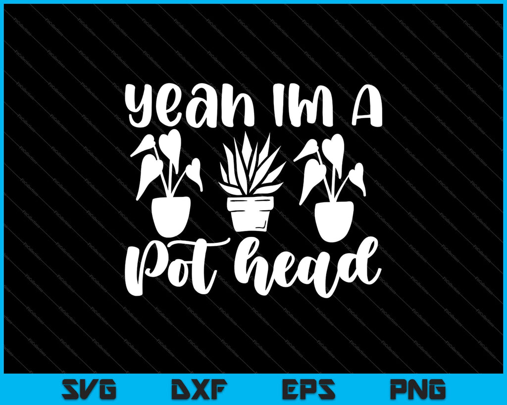 im a pothead Yeah Im A Pot Head Garden Svg Cutting Printable Files