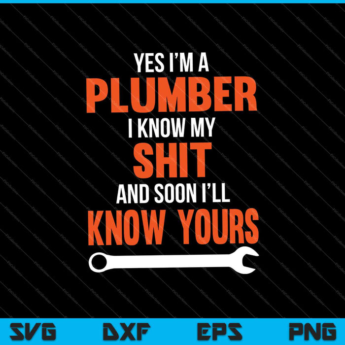 Yes I'm A Plumber and I Know My S Plumbing Funny Plumber SVG PNG Cutting Printable Files