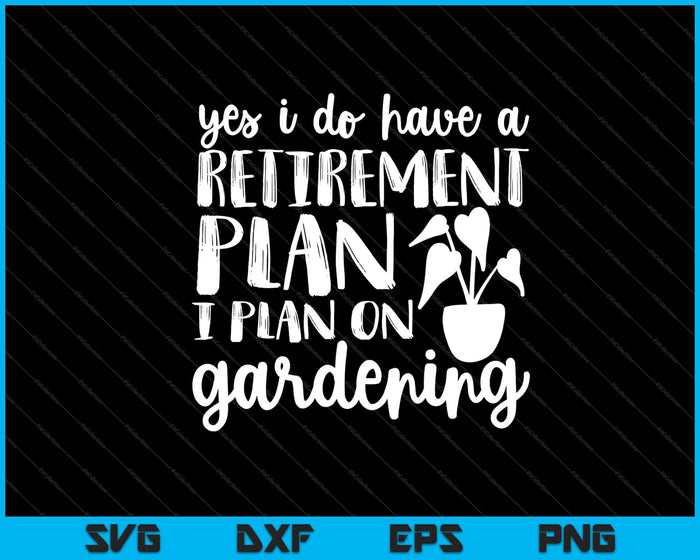 Yes I do have a retirement plan I plan on gardening Svg Cutting Printable Files Yes I do have a retirement plan I plan on gardening Svg Cutting Printable Files