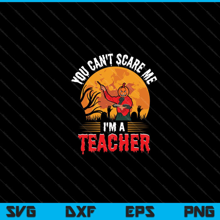 You Can't Scare Me I'm A Teacher Halloween Svg Cutting Printable Files