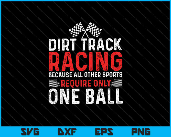 Dirt Track Racing Because All Other Sports Require Only One Ball SVG PNG Cutting Printable Files Dirt Track Racing Because All Other Sports Require Only One Ball SVG PNG Cutting Printable Files
