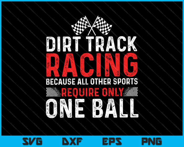 Dirt Track Racing because All other Sports Require only One Ball SVG PNG Cutting Printable Files Dirt Track Racing because All other Sports Require only One Ball SVG PNG Cutting Printable Files