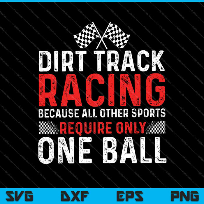 Dirt Track Racing because All other Sports Require only One Ball SVG PNG Cutting Printable Files Dirt Track Racing because All other Sports Require only One Ball SVG PNG Cutting Printable Files