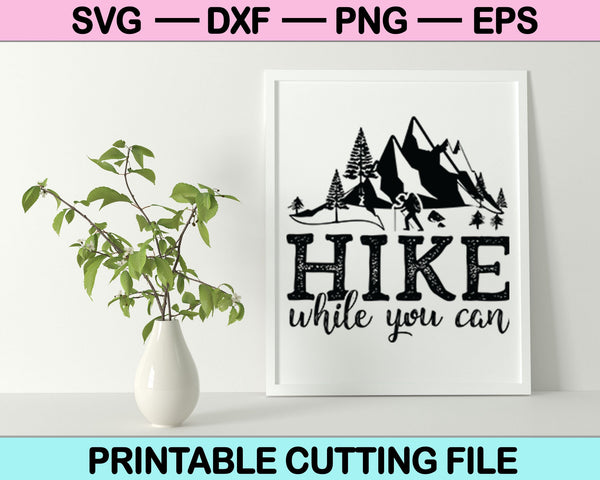 Hike While You Can SVG PNG Digital Cutting Files