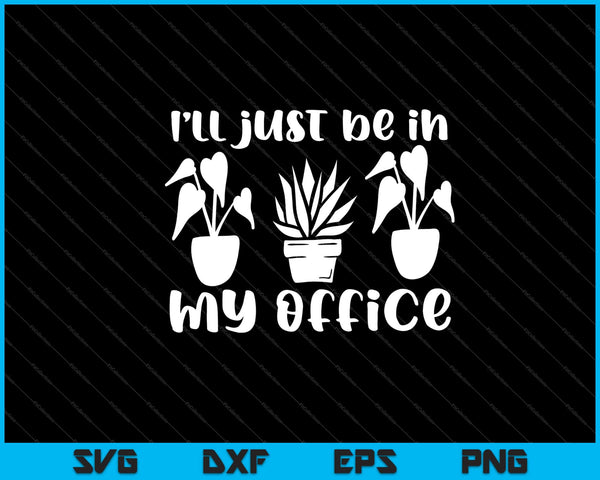 i’ll just be in my office Garden Svg Cutting Printable Files