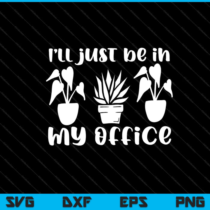 i’ll just be in my office Garden Svg Cutting Printable Files