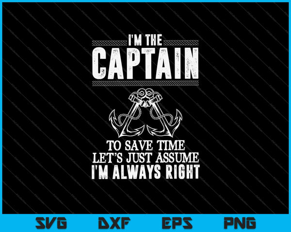 I'm the Captain to Save Time let's just assume I'm Always Right SVG PNG Cutting Printable Files