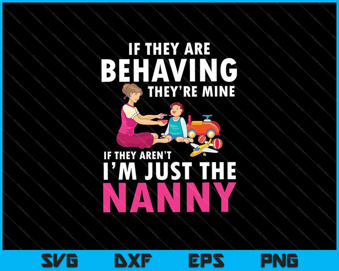If They Are Behaving They’re Mine  If They Aren’t I’m Just The Nanny SVG PNG Cutting Printable Files If They Are Behaving They’re Mine  If They Aren’t I’m Just The Nanny SVG PNG Cutting Printable Files