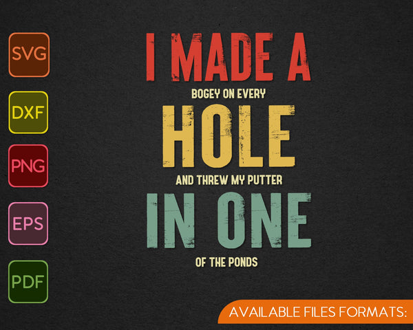 I Made A Bogey On Every Hole And Threw My Putter In One Of The Ponds SVG PNG Files