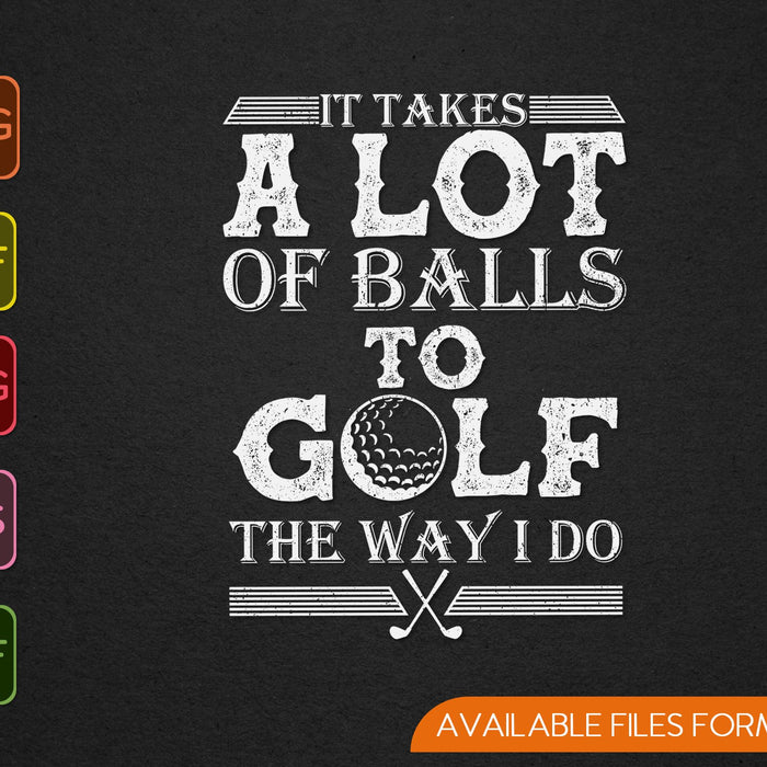 It Takes a Lot of Balls to Golf the Way I Do PNG SVG Cutting Printable Files It Takes a Lot of Balls to Golf the Way I Do PNG SVG Cutting Printable Files