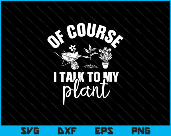 of course i talk to my plants Garden Svg Cutting Printable Files