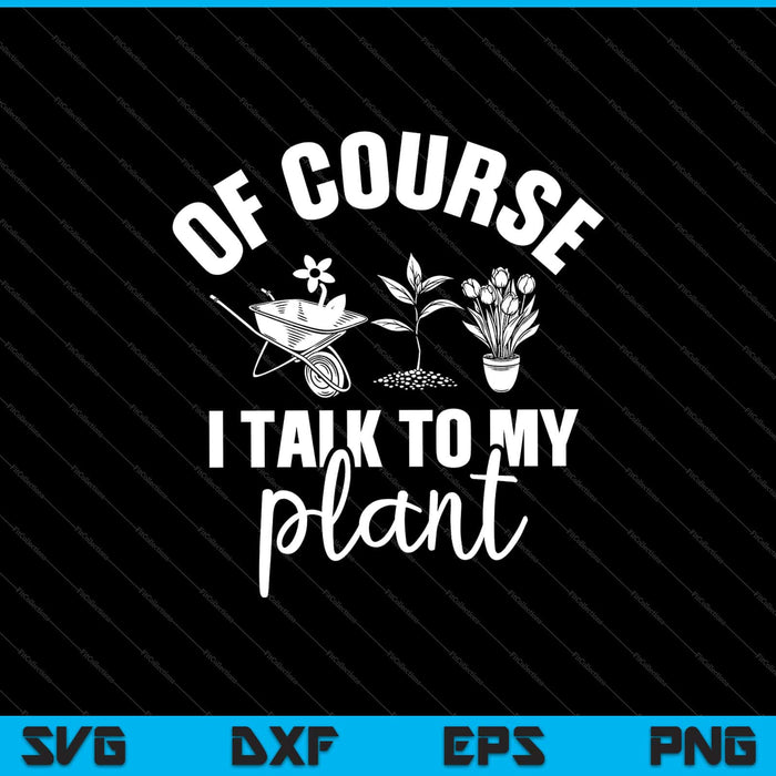 of course i talk to my plants Garden Svg Cutting Printable Files