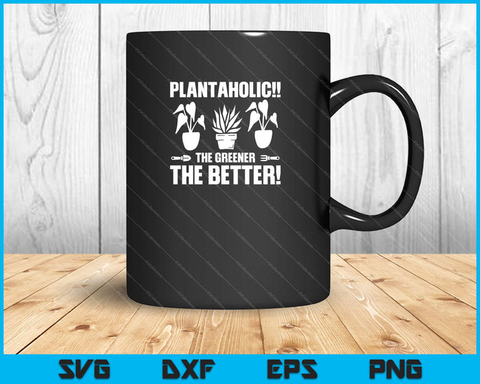 plantaholic!! the greener the better! garden Svg Cutting Printable Files plantaholic!! the greener the better! garden Svg Cutting Printable Files