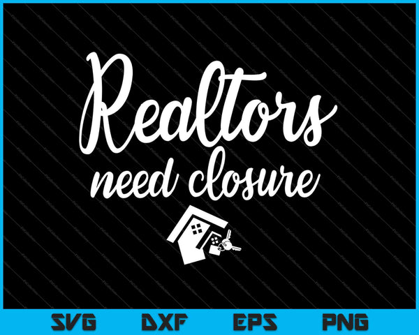 Realtors Need Closure SVG PNG Cutting Printable Files