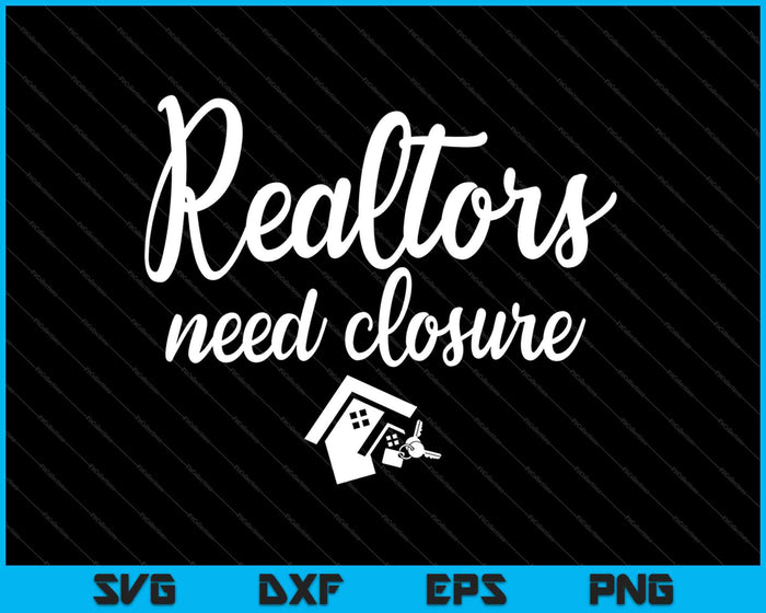 Realtors Need Closure SVG PNG Cutting Printable Files Realtors Need Closure SVG PNG Cutting Printable Files