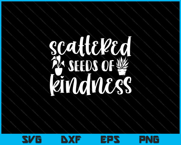 Scattered seeds of kindness Garden Svg Cutting Printable Files