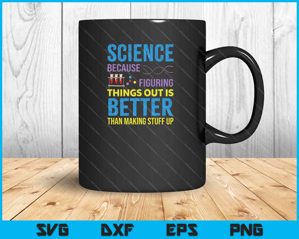 Science Because Figuring Things Out Is Better Than Making Stuff Up SVG PNG Files