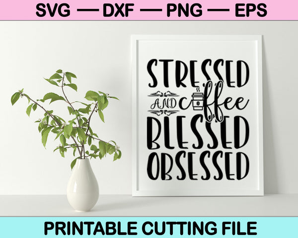 Stressed Blessed & Coffee Obsessed Svg file cricut cutting