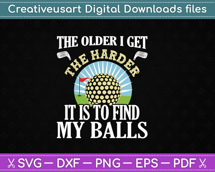 The Older I Get The Harder It Is To Find My Balls Golf SVG PNG Cutting Printable Files The Older I Get The Harder It Is To Find My Balls Golf SVG PNG Cutting Printable Files