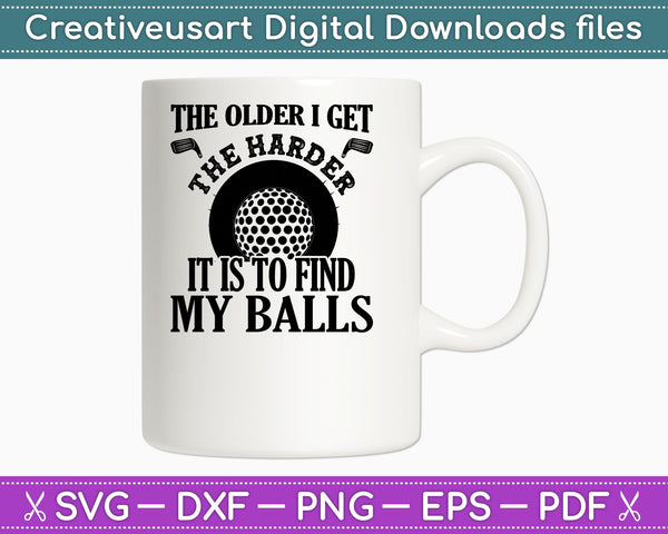 The Older I Get The Harder It Is To Find My Balls Golf SVG PNG Cutting Printable Files