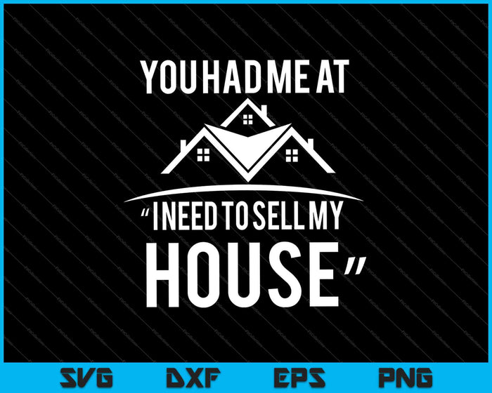 You Had Me At “ I Need To Sell My House” SVG PNG Cutting Printable Files You Had Me At “ I Need To Sell My House” SVG PNG Cutting Printable Files