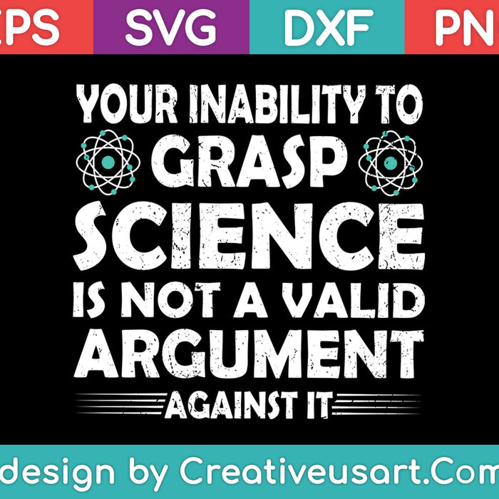 Your inability to grasp science is not a valid argument SVG PNG Cutting Printable Files