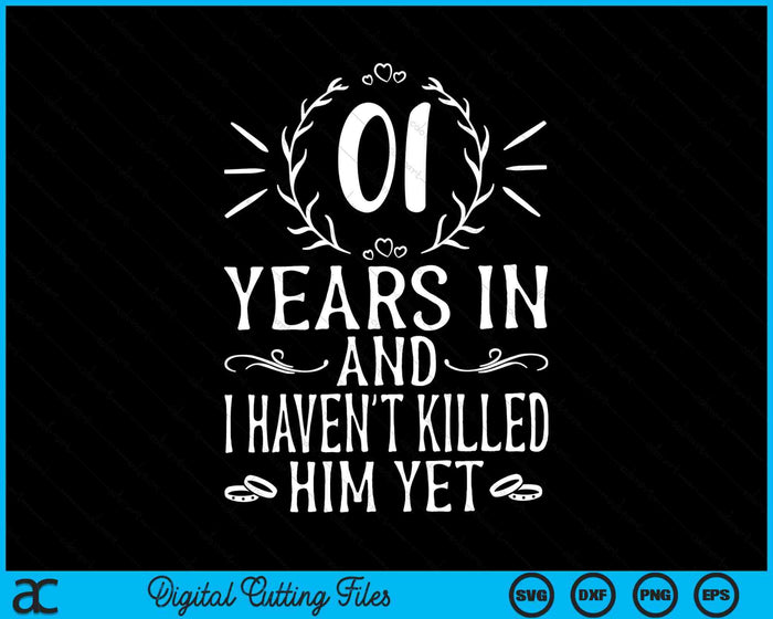 01 Years In And I Haven't Killed Him Yet 1st Wedding Anniversary SVG PNG Digital Cutting Files