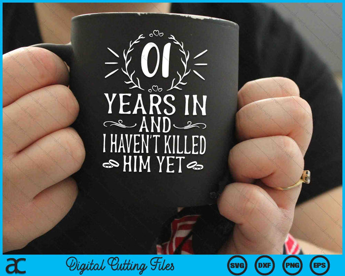 01 Years In And I Haven't Killed Him Yet 1st Wedding Anniversary SVG PNG Digital Cutting Files