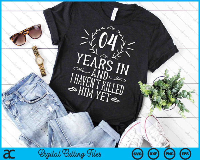 04 Years In And I Haven't Killed Him Yet 4th Wedding Anniversary SVG PNG Digital Cutting Files