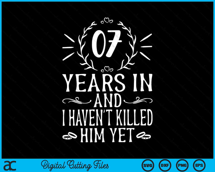 07 Years In And I Haven't Killed Him Yet 7th Wedding Anniversary SVG PNG Digital Cutting Files