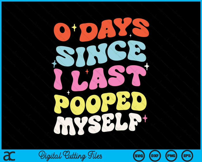 0 Days Since I Last Pooped Myself SVG PNG Digital Cutting Files