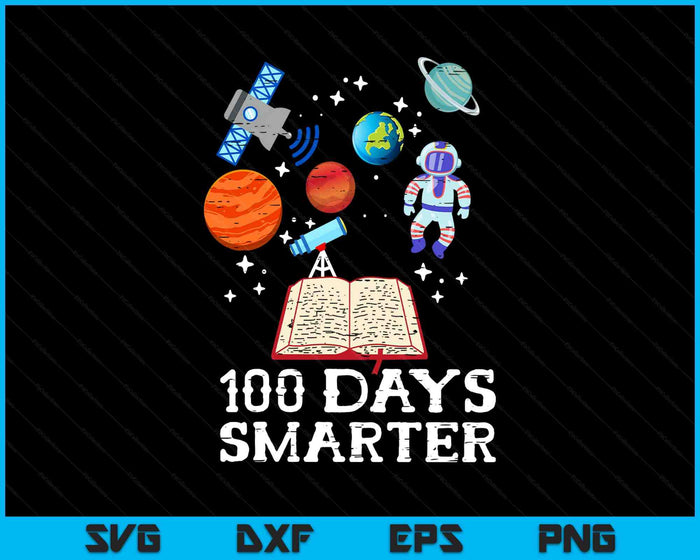 100 Days Smarter Space Astronaut 100th Day School Boys Kids SVG PNG Digital Printable Files