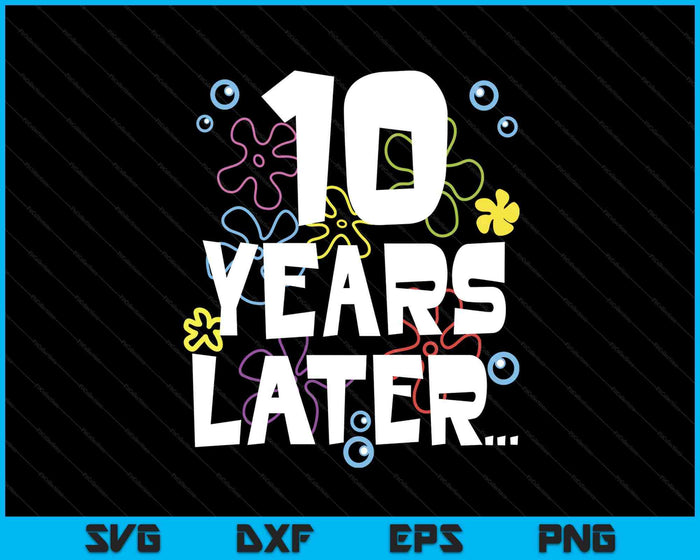 10 Year Later Ten 10 Year Old Birthday SVG PNG Digital Printable Files