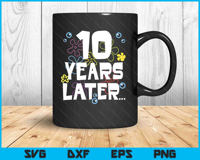 10 Year Later Ten 10 Year Old Birthday SVG PNG Digital Printable Files