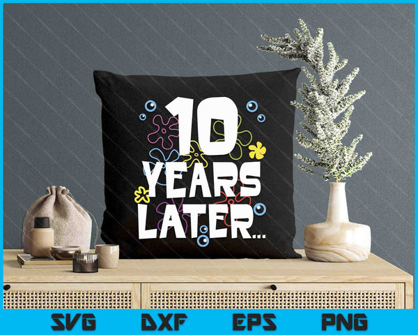 10 Year Later Ten 10 Year Old Birthday SVG PNG Digital Printable Files