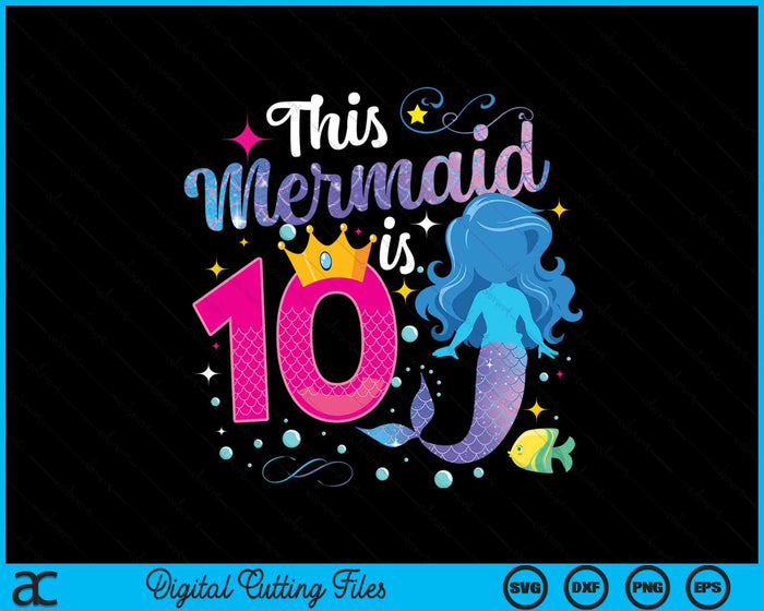 10 Year Old This Mermaid Is 10th Birthday Girl SVG PNG Digital Printable Files