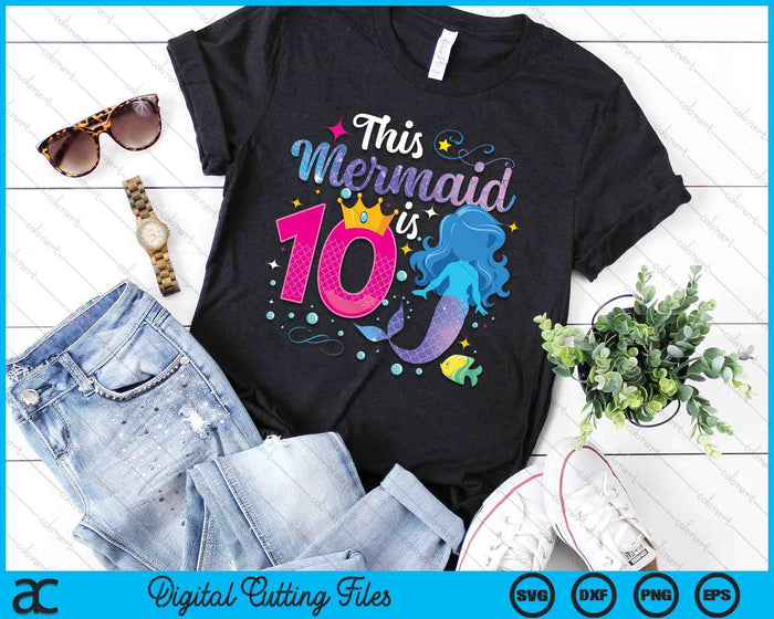 10 Year Old This Mermaid Is 10th Birthday Girl SVG PNG Digital Printable Files