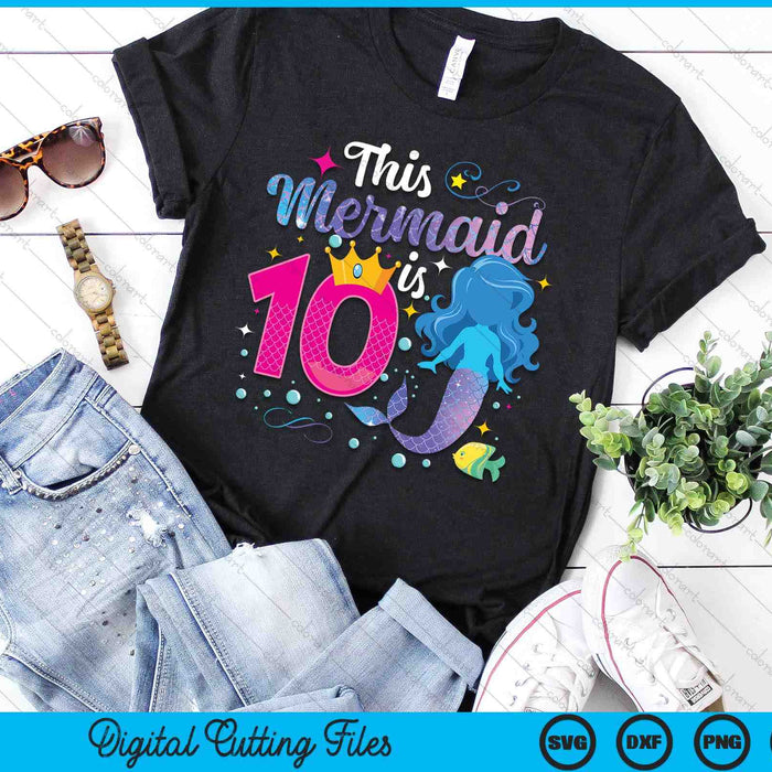 10 Year Old This Mermaid Is 10th Birthday Girl SVG PNG Digital Printable Files