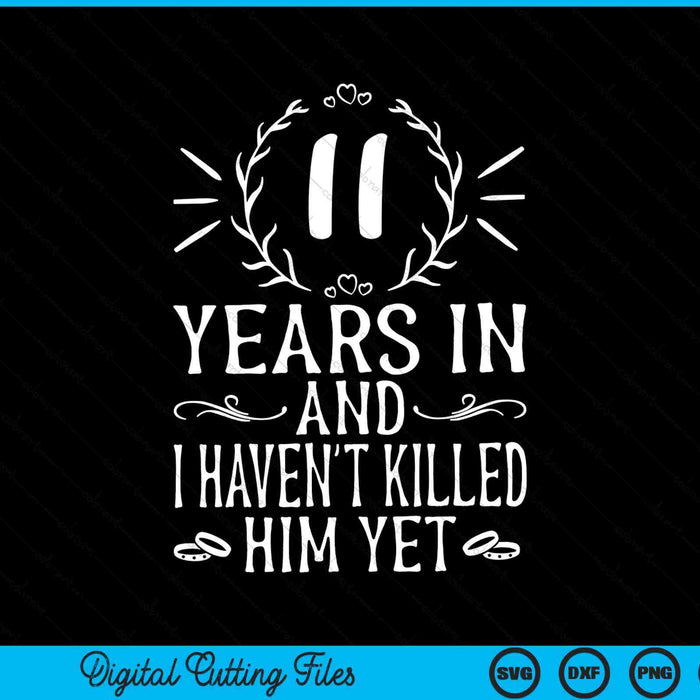 11 years in and I haven't killed him yet 11th anniversary SVG cut file