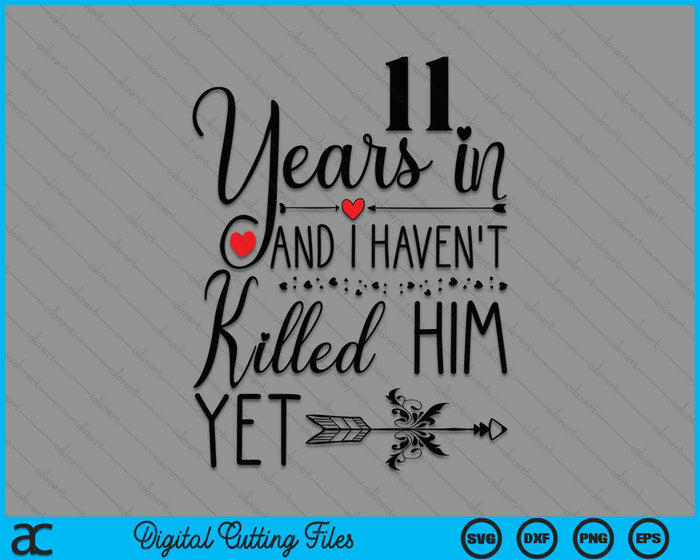 11th Wedding Anniversary 11 Years In And I Haven't Killed Him Yet SVG PNG Digital Printable Files