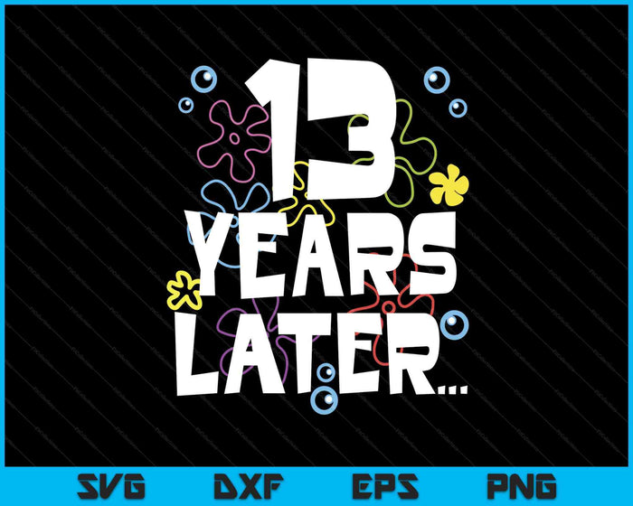 13 Year Later Thirteen 13 Year Old Birthday Gifts Boy Girls SVG PNG Digital Printable Files