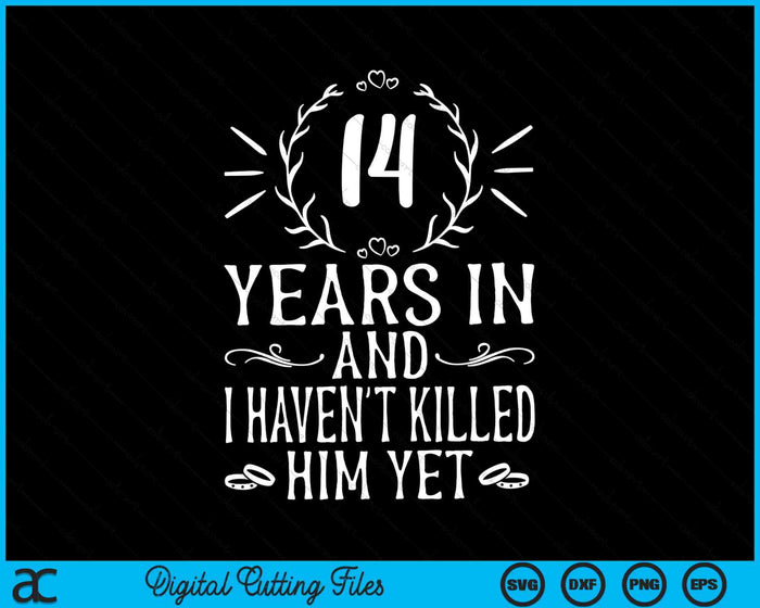 14 Years In And I Haven't Killed Him Yet 14th Anniversary SVG PNG Digital Cutting Files