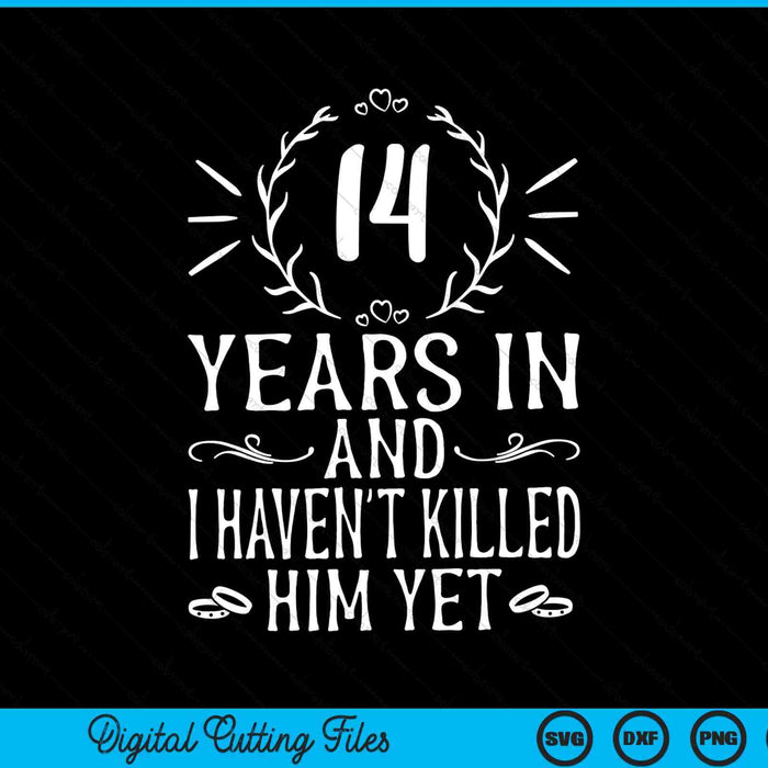 14 years in and I haven't killed him yet 14th anniversary SVG cut file