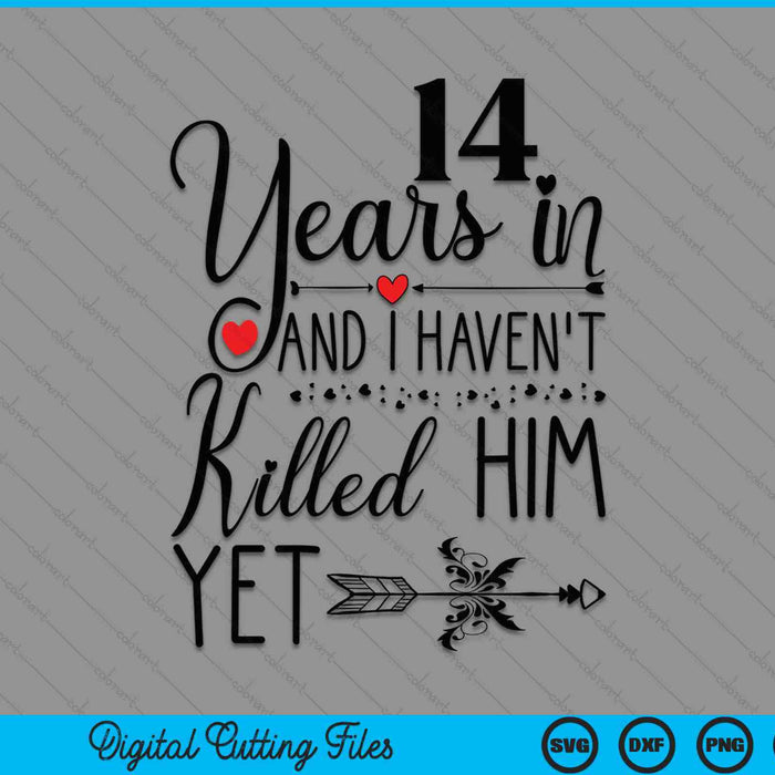 14th Wedding Anniversary 14 Years In And I Haven't Killed Him Yet SVG PNG Digital Printable Files