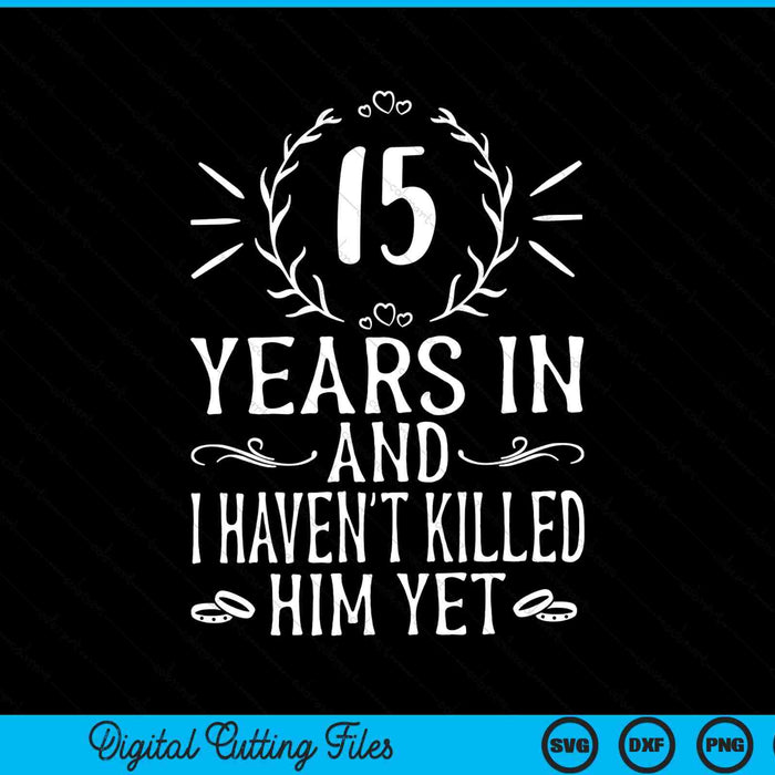 15 years in and I haven't killed him yet 15th anniversary SVG cut file